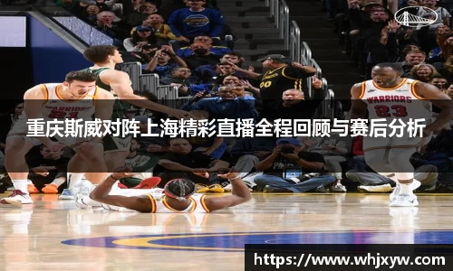 重庆斯威对阵上海精彩直播全程回顾与赛后分析